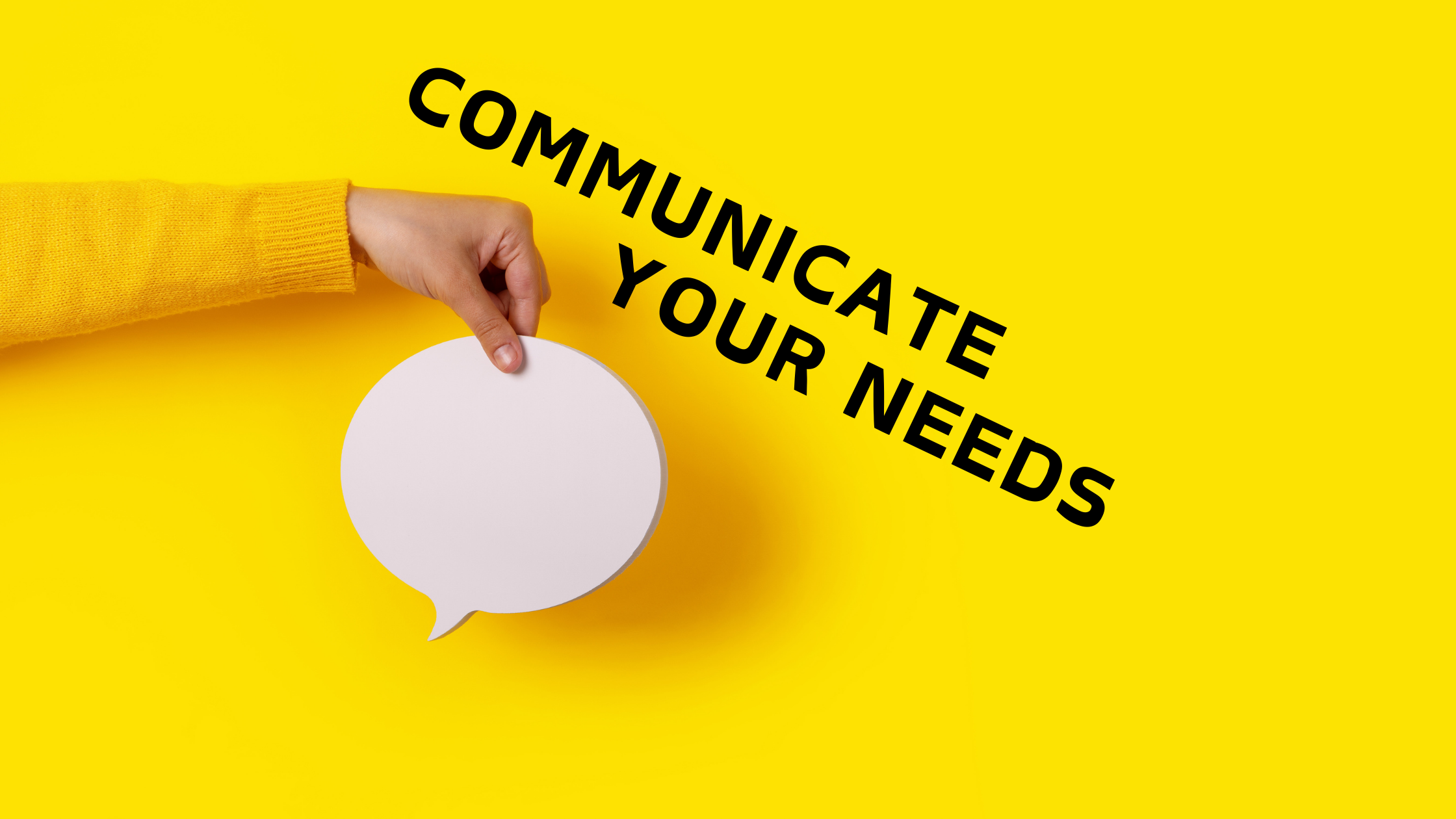 Communicate your needs